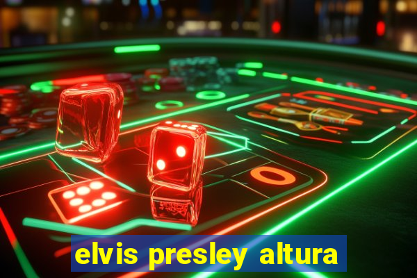 elvis presley altura